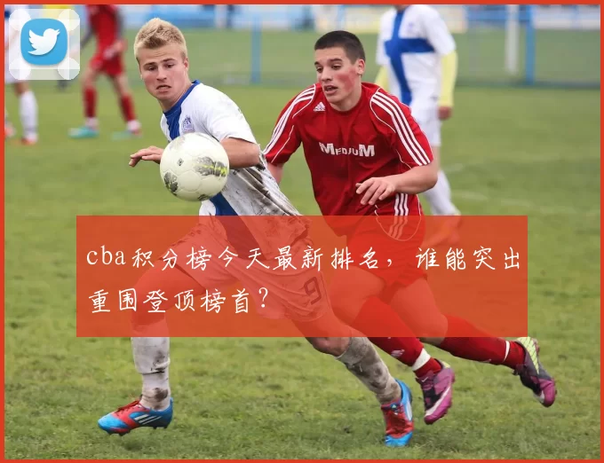 cba积分榜今天最新排名，谁能突出重围登顶榜首？