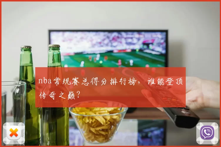 nba常规赛总得分排行榜,谁能登顶传奇之巅?