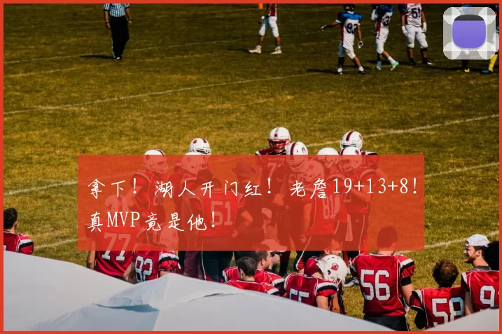 拿下！湖人开门红！老詹19+13+8！真MVP竟是他！